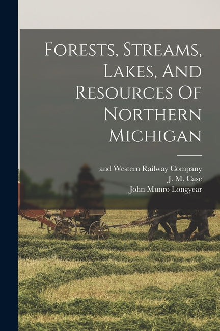 Forests, Streams, Lakes, And Resources Of Northern Michigan - Paperback by Books by splitShops