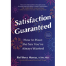 Satisfaction Guaranteed: How to Have the Sex You've Always Wanted