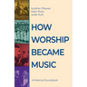 How Worship Became Music: A Historical Sourcebook