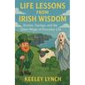 LIFE LESSONS FROM IRISH WISDOM Stories, Sayings, and the Quiet Magic of Everyday Life