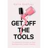 Get off the Tools: The Blueprint to Level up Your Business and Create Freedom