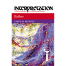 Esther: Interpretation: A Bible Commentary for Teaching and Preaching