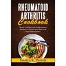 Rheumatoid Arthritis Cookbook: Quick and Easy Anti-Inflammatory Recipes to Control Joint Pain and Heal Inflammation
