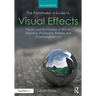 The Filmmaker's Guide to Visual Effects: The Art and Techniques of VFX for Directors, Producers, Editors and Cinematographers