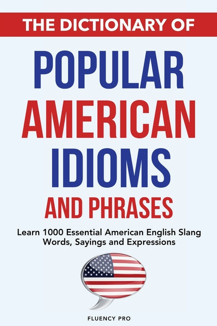 The Dictionary of Popular American Idioms & Phrases: Learn 1000 Essential American English Slang Words, Sayings and Expressions - Paperback by Books by splitShops