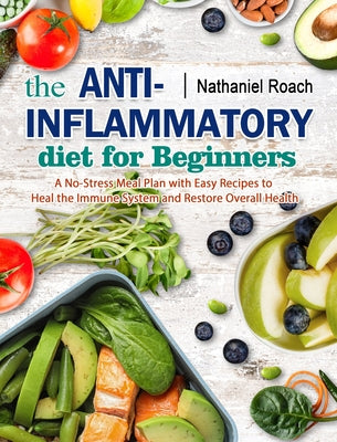 The Anti-Inflammatory Diet for Beginners: A No-Stress Meal Plan with Easy Recipes to Heal the Immune System and Restore Overall Health - Hardcover by Books by splitShops