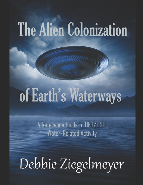 The Alien Colonization of Earth's Waterways: A Reference Guide to UFO/USO Water-related Activity - Paperback by Books by splitShops