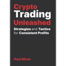 Crypto Trading Unleashed: Proven Strategies and Tactics for Consistent Profits