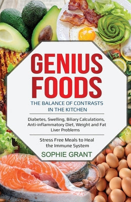 Genius Foods: The Balance of Contrast in the Kitchen. Diabetes, Swelling, Biliary Calculations, Anti-Inflammatory Diet, Weight and F - Paperback by Books by splitShops