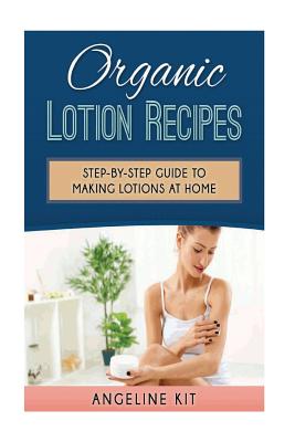 Organic Lotion Recipes: A Step-by-Step Guide to Making Lotions at Home - Paperback by Books by splitShops