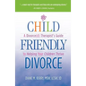 Child Friendly Divorce: A Divorce(d) Therapist's Guide to Helping Your Children Thrive