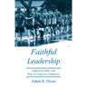 Faithful Leadership: Lessons of How and Why to Lead as a Christian