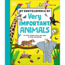 My Encyclopedia of Very Important Animals: For Little Animal Lovers Who Want to Know Everything