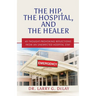 The Hip, the Hospital, and the Healer: 40 Thought-Provoking Reflections From an Unexpected Hospital Stay