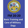 FM 20-20 Basic Training and Care of Military Dogs. United States. Department of the Army