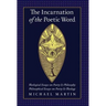 The Incarnation of the Poetic Word: Theological Essays on Poetry & Philosophy - Philosophical Essays on Poetry & Theology
