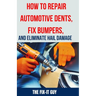 How to Repair Automotive Dents, Fix Bumpers, and Eliminate Hail Damage: The Ultimate Guide to Mastering Auto Body Repair Techniques for Flawless Resul