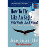 How to Fly Like an Eagle With Wings Like a Wimp!
