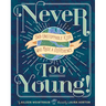 Never Too Young!: 50 Unstoppable Kids Who Made a Difference