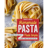 Homemade Pasta Made Simple: A Pasta Cookbook with Easy Recipes & Lessons to Make Fresh Pasta Any Night