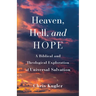 Heaven, Hell, and Hope: A Biblical and Theological Exploration of Universal Salvation