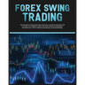 Forex Swing Trading: The Secret Strategies For Creating A Passive Income For A Living In A Simple Guide. Day And Swing Techniques, Psycholo