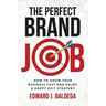 The Perfect Brand Job: How to Grow Your Business Fast and Enjoy a Happy Exit Strategy