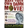 Make Your Own Damn Movie!: Secrets of a Renegade Director
