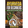 Ayurveda for Beginners: Ayurvedic Practices for Natural Healing