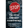 The Art of Everyday Assertiveness: Speak up. Set Boundaries. Say No. Take Back Control. Get What You Want