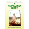Pigs, Sorcery and Cannibalism: a New Guinea Diary