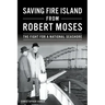 Saving Fire Island from Robert Moses: The Fight for a National Seashore