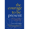 The Courage to Be Present: Buddhism, Psychotherapy, and the Awakening of Natural Wisdom