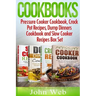 Cookbooks: Pressure Cooker Cookbook, Crock Pot Recipes, Dump Dinners Cookbook And Slow Cooker Recipes Box Set: 180+ Of The Most S