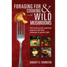 Foraging For & Cooking with Wild Mushrooms: Hunt for the top four mushrooms that can only be found in the best Restaurants that Gourmet Chefs cook wit