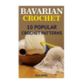Bavarian Crochet: 10 Popular Crochet Patterns