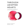 Through Adopted Hearts: A Collection of Memoirs From Birth and Adoptive Parents