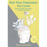 Beat Your Depression For Good: Move from Rats' Den Misery to Palace Happiness