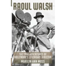 Raoul Walsh: The True Adventures of Hollywood's Legendary Director