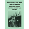 Wild Life Of The Highlands - Shooting, Fishing, Natural History And Legend