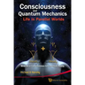 Consciousness and Quantum Mechanics: Life in Parallel Worlds - Miracles of Consciousness from Quantum Reality