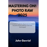 Mastering ON1 Photo RAW 2025: A Complete Guide for Beginners to Unlock Powerful Photo Editing Tools and Techniques