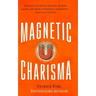 Magnetic Charisma: How to Build Instant Rapport, Be More Likable, and Make a Memorable Impression - Gain the It Factor