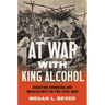 At War with King Alcohol: Debating Drinking and Masculinity in the Civil War