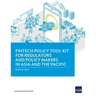Fintech Policy Tool Kit for Regulators and Policy Makers in Asia and the Pacific
