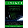 Finance: Cloud Computing, Cyber Security and Cyber Heist - Beginners Guide to Help Protect Against Online Theft in the Cyber World