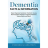 Dementia: Dementia Types, Diagnosis, Symptoms, Treatment, Causes, Neurocognitive Disorders, Prognosis, Research, History, Myths,