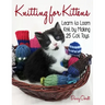 Knitting for Kittens: Learn to Loom Knit by Making 25 Cat Toys