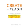 Create in a Flash: A Leader's Recipe for Breakthrough Innovation