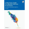 A Practical Guide to Creative Writing in Schools: Seven Creative Writing Projects for Ages 8-14